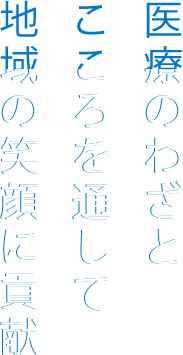 医療のわざとこころを通して地域の笑顔に貢献